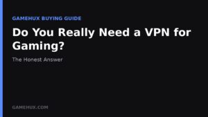 Do You Really Need a VPN for Gaming? The Honest Answer